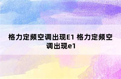 格力定频空调出现E1 格力定频空调出现e1